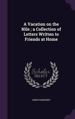 A Vacation on the Nile; a Collection of Letters Written to Friends at Home(English, Hardcover, Parkhurst Lewis)