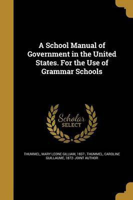 A School Manual of Government in the United States. For the Use of Grammar Schools(English, Paperback, unknown)