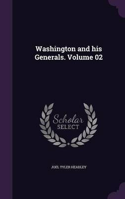 Washington and his Generals. Volume 02(English, Hardcover, Headley Joel Tyler)