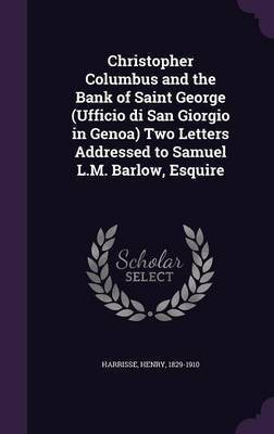 Christopher Columbus and the Bank of Saint George (Ufficio di San Giorgio in Genoa) Two Letters Addressed to Samuel L.M. Barlow, Esquire(English, Hardcover, Harrisse Henry)