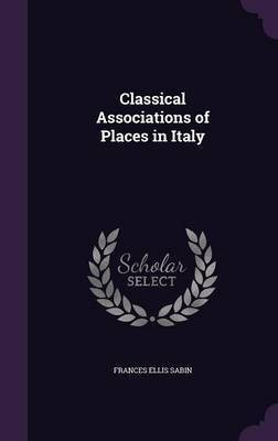 Classical Associations of Places in Italy(English, Hardcover, Sabin Frances Ellis)