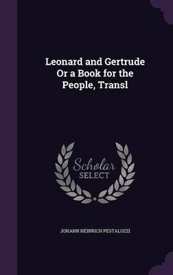 Leonard and Gertrude Or a Book for the People, Transl(English, Hardcover, Pestalozzi Johann Heinrich)