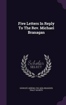 Five Letters In Reply To The Rev. Michael Branagan(English, Hardcover, Ouseley Gideon)