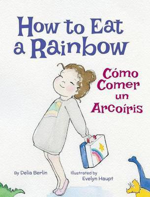 How to Eat a Rainbow / Como Comer un Arcoiris(English, Hardcover, Berlin Delia)