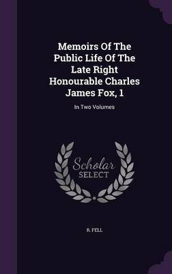 Memoirs Of The Public Life Of The Late Right Honourable Charles James Fox, 1(English, Hardcover, Fell R)