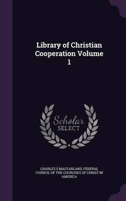 Library of Christian Cooperation Volume 1(English, Hardcover, Macfarland Charles S)
