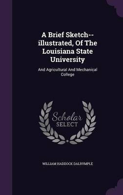 A Brief Sketch--illustrated, Of The Louisiana State University(English, Hardcover, Dalrymple William Haddock)