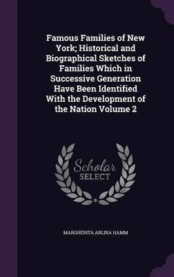 Famous Families of New York; Historical and Biographical Sketches of Families Which in Successive Generation Have Been Identified With the Development of the Nation Volume 2(English, Hardcover, Hamm Margherita Arlina)
