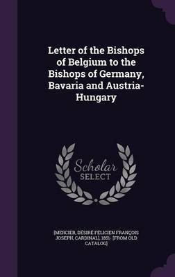 Letter of the Bishops of Belgium to the Bishops of Germany, Bavaria and Austria-Hungary(English, Hardcover, unknown)