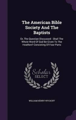The American Bible Society And The Baptists(English, Hardcover, Wyckoff William Henry)