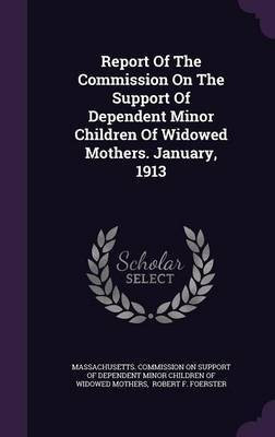 Report Of The Commission On The Support Of Dependent Minor Children Of Widowed Mothers. January, 1913(English, Hardcover, unknown)