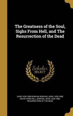 The Greatness of the Soul, Sighs From Hell, and The Resurrection of the Dead(English, Hardcover, Bunyan John 1628-1688)