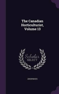 The Canadian Horticulturist, Volume 13(English, Hardcover, Anonymous)