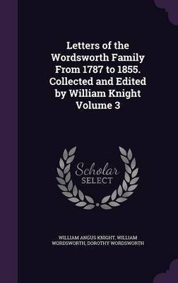 Letters of the Wordsworth Family From 1787 to 1855. Collected and Edited by William Knight Volume 3(English, Hardcover, Knight William Angus)