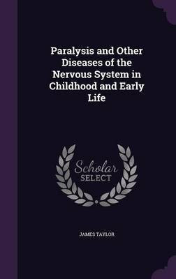 Paralysis and Other Diseases of the Nervous System in Childhood and Early Life(English, Hardcover, Taylor James PhD)