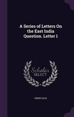 A Series of Letters On the East India Question. Letter 1(English, Hardcover, Ellis Henry Sir)