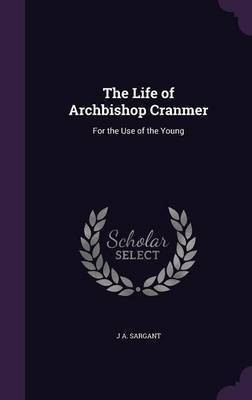 The Life of Archbishop Cranmer(English, Hardcover, Sargant J A)
