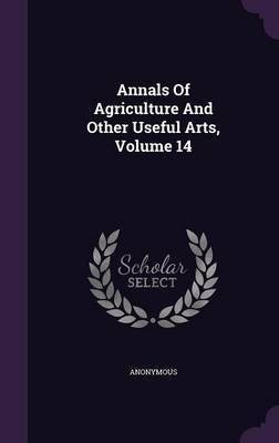 Annals Of Agriculture And Other Useful Arts, Volume 14(English, Hardcover, Anonymous)