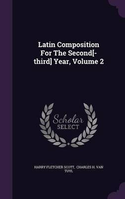 Latin Composition For The Second[-third] Year, Volume 2(English, Hardcover, Scott Harry Fletcher)