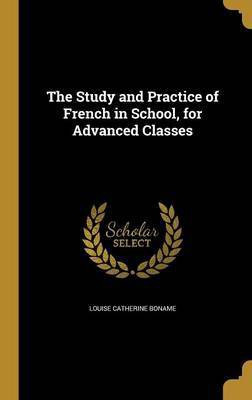 The Study and Practice of French in School, for Advanced Classes(English, Hardcover, Boname Louise Catherine)