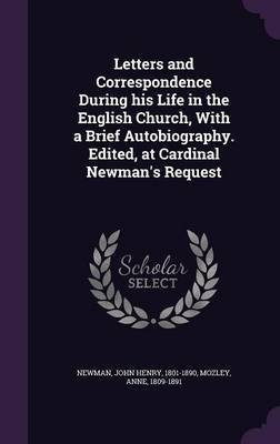 Letters and Correspondence During his Life in the English Church, With a Brief Autobiography. Edited, at Cardinal Newman's Request(English, Hardcover, Newman John Henry Cardinal)