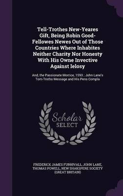 Tell-Trothes New-Yeares Gift, Being Robin Good-Fellowes Newes Out of Those Countries Where Inhabites Neither Charity Nor Honesty With His Owne Invective Against Ielosy(English, Hardcover, Furnivall Frederick James)