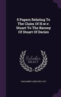 5 Papers Relating To The Claim Of H.w.v. Stuart To The Barony Of Stuart Of Decies(English, Hardcover, unknown)