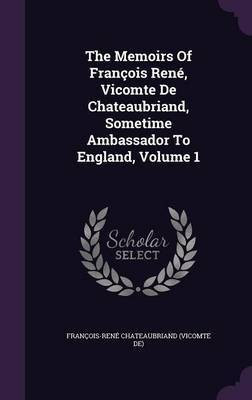 The Memoirs Of Francois Rene, Vicomte De Chateaubriand, Sometime Ambassador To England, Volume 1(English, Hardcover, unknown)