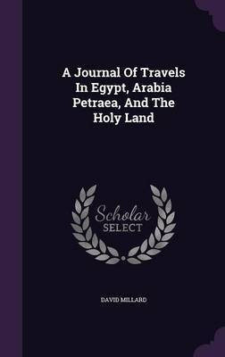 A Journal Of Travels In Egypt, Arabia Petraea, And The Holy Land(English, Hardcover, Millard David)