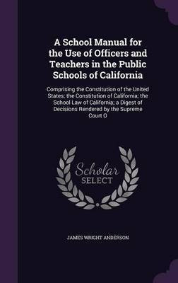 A School Manual for the Use of Officers and Teachers in the Public Schools of California(English, Hardcover, Anderson James Wright)