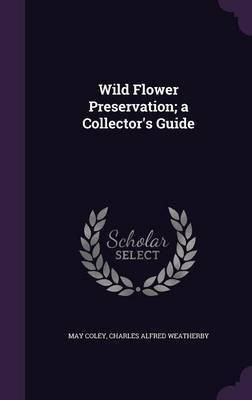 Wild Flower Preservation; a Collector's Guide(English, Hardcover, Coley May)