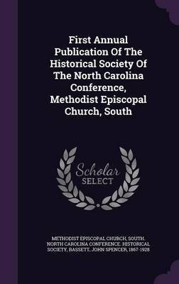 First Annual Publication Of The Historical Society Of The North Carolina Conference, Methodist Episcopal Church, South(English, Hardcover, unknown)