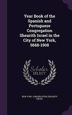 Year Book of the Spanish and Portuguese Congregation Shearith Israel in the City of New York, 5668-1908(English, Hardcover, unknown)