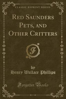 Red Saunders Pets, and Other Critters (Classic Reprint)(English, Paperback, Phillips Henry Wallace)