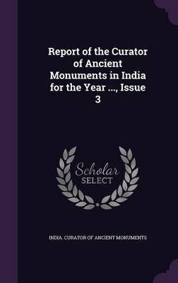 Report of the Curator of Ancient Monuments in India for the Year ..., Issue 3(English, Hardcover, unknown)