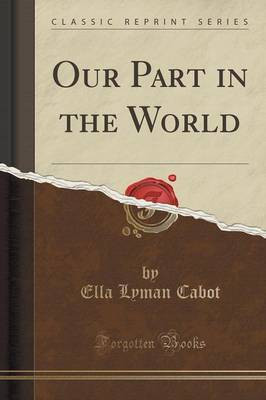 Our Part in the World (Classic Reprint)(English, Paperback, Cabot Ella Lyman)