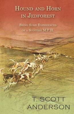 Hound and Horn in Jedforest - Being Some Experiences of a Scottish M.F.H.(English, Paperback, Anderson T Scott)