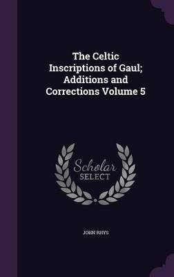 The Celtic Inscriptions of Gaul; Additions and Corrections Volume 5(English, Hardcover, Rhys John Sir)