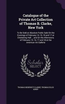 Catalogue of the Private Art Collection of Thomas B. Clarke, New York(English, Hardcover, Clarke Thomas Benedict)