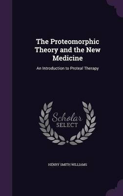 The Proteomorphic Theory and the New Medicine(English, Hardcover, Williams Henry Smith)