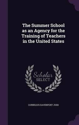 The Summer School as an Agency for the Training of Teachers in the United States(English, Hardcover, Judd Cornelius Davenport)