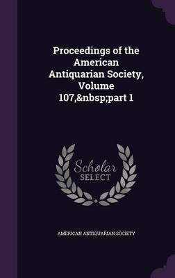 Proceedings of the American Antiquarian Society, Volume 107, part 1(English, Hardcover, unknown)
