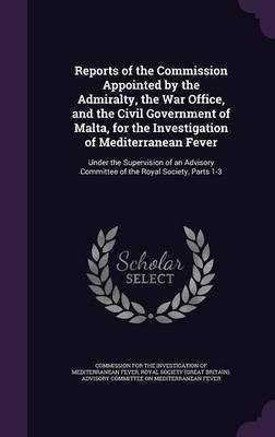 Reports of the Commission Appointed by the Admiralty, the War Office, and the Civil Government of Malta, for the Investigation of Mediterranean Fever(English, Hardcover, unknown)