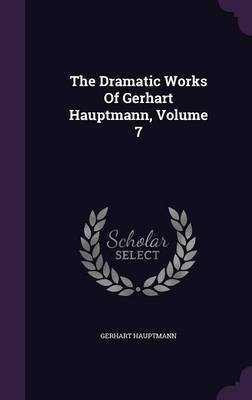 The Dramatic Works Of Gerhart Hauptmann, Volume 7(English, Hardcover, Hauptmann Gerhart)