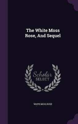 The White Moss Rose, And Sequel(English, Hardcover, Rose White Moss)