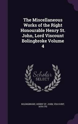 The Miscellaneous Works of the Right Honourable Henry St. John, Lord Viscount Bolingbroke Volume 4(English, Hardcover, unknown)