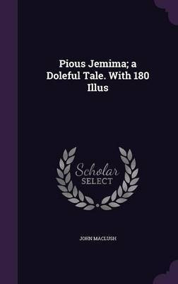 Pious Jemima; a Doleful Tale. With 180 Illus(English, Hardcover, Maclush John)