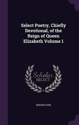 Select Poetry, Chiefly Devotional, of the Reign of Queen Elizabeth Volume 1(English, Hardcover, Farr Edward)