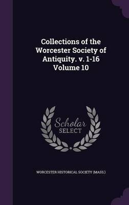 Collections of the Worcester Society of Antiquity. v. 1-16 Volume 10(English, Hardcover, unknown)