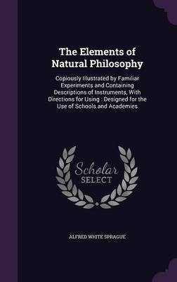 The Elements of Natural Philosophy(English, Hardcover, Sprague Alfred White)